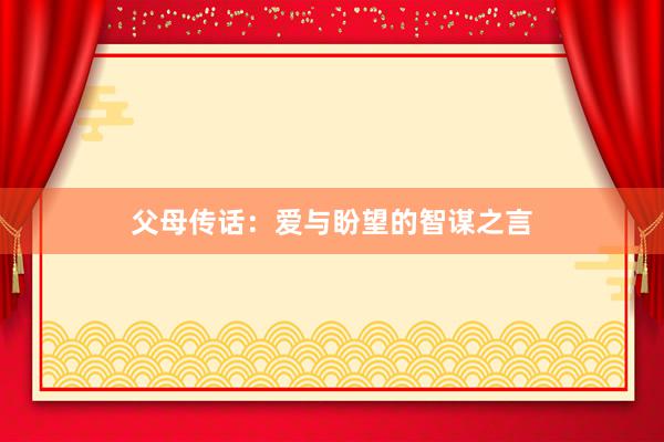 父母传话：爱与盼望的智谋之言