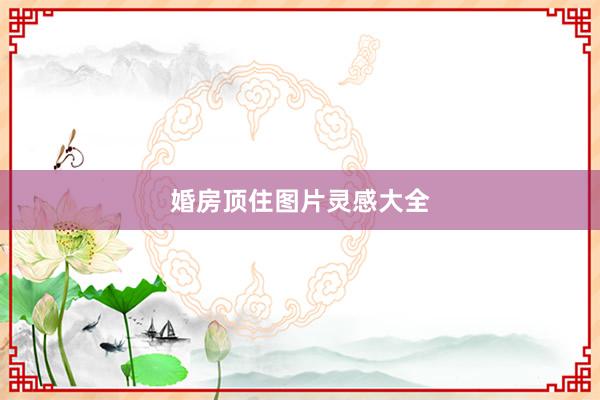 婚房顶住图片灵感大全