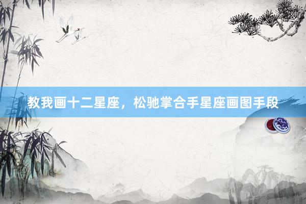 教我画十二星座，松驰掌合手星座画图手段