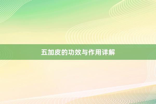 五加皮的功效与作用详解